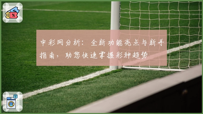 中彩网分析：全新功能亮点与新手指南，助您快速掌握彩种趋势