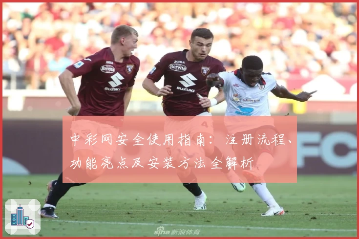 中彩网安全使用指南：注册流程、功能亮点及安装方法全解析