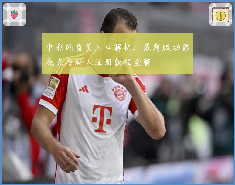 中彩网首页入口解析：最新版功能亮点与新人注册教程全解