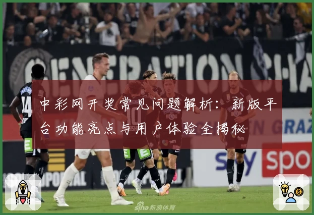 中彩网开奖常见问题解析：新版平台功能亮点与用户体验全揭秘