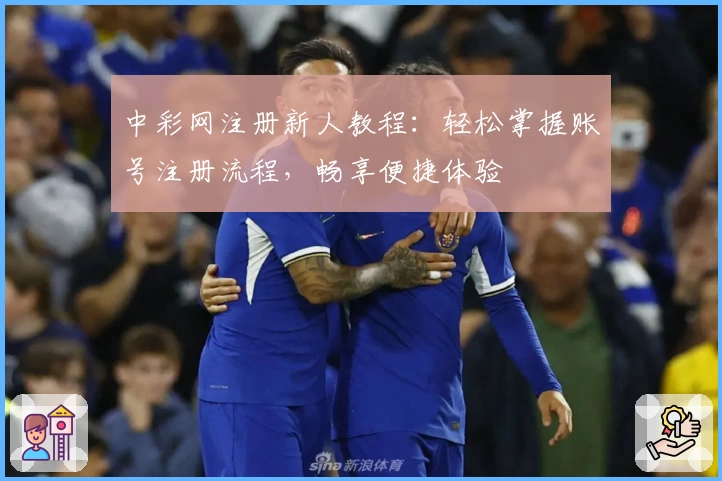 中彩网注册新人教程：轻松掌握账号注册流程，畅享便捷体验